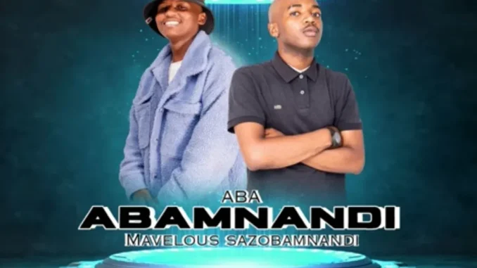 ABA – Abamnandi ft Mavelous Sazobamnandi ABA – Abamnandi ft Mavelous Sazobamnandi