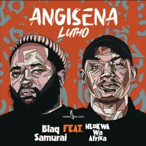 Blaq Samurai – Angisena Lutho ft. Hlokwa Wa Afrika Blaq Samurai – Angisena Lutho ft. Hlokwa Wa Afrika