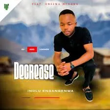 Decrease Ft. Onezwa Mchunu – Indlu engangenwa Decrease Ft. Onezwa Mchunu – Indlu engangenwa