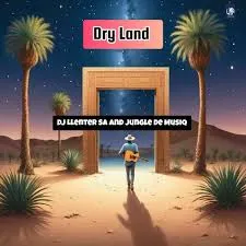 Dj Llenter SA – Dry Land ft Jungle De Musiq Dj Llenter SA – Dry Land ft Jungle De Musiq