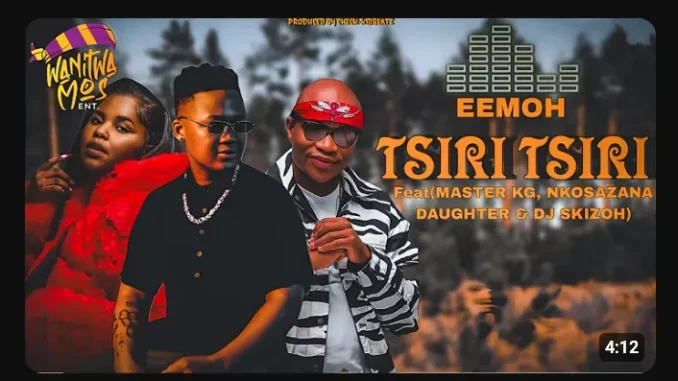 Eemoh – TSIRI TSIRI ft. Master Kg, Nkosazana Daughter & Dj Skizoh Eemoh – TSIRI TSIRI ft. Master Kg, Nkosazana Daughter & Dj Skizoh