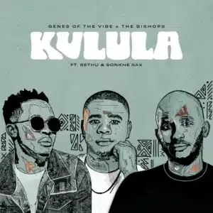 Genes Of The Vibe – Kulula ft. The Bishops, Sethu & Sonkhe Sax Genes Of The Vibe – Kulula ft. The Bishops, Sethu & Sonkhe Sax