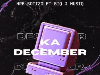 HRB Botizo Ft. Biq J Musiq – Ka December HRB Botizo – Ka December Ft. Biq J Musiq