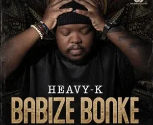 Heavy K Babize Bonke ft Ntando Yamahlubi & Torque Musiq