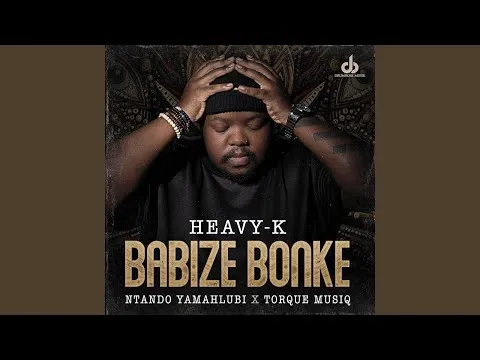 Heavy K, Ntando Yamahlubi Babize Bonke feat. Torque Musiq Heavy K, Ntando Yamahlubi Babize Bonke feat. Torque Musiq