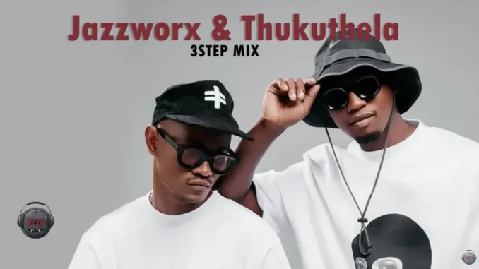 Jazzworx – 3Step ft Thukuthela, MaWhoo & GLCeejay Hit Mix Jazzworx – 3Step ft Thukuthela, MaWhoo & GLCeejay Hit Mix