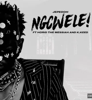 Jepedoh – NGCWELE ft K.Keed & Horid The Messiah Jepedoh – NGCWELE ft K.Keed & Horid The Messiah