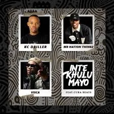 K.C Driller – Intekhulumayo ft. Mr Nation Thingz, Visca & Cuba Beats K.C Driller – Intekhulumayo ft. Mr Nation Thingz, Visca & Cuba Beats