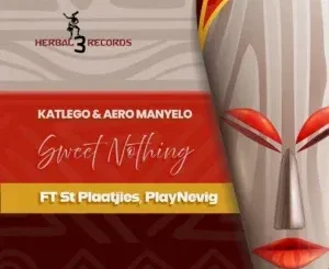 Katlego ft Aero Manyelo, St Plaatjies & PlayNevig – Sweet Nothing Katlego – Sweet Nothing ft Aero Manyelo, St Plaatjies & PlayNevig