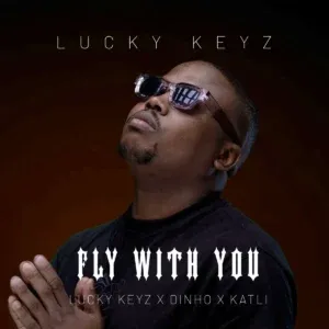 Lucky Keyz – Fly With You ft Dinho & Katli Lucky Keyz – Fly With You ft Dinho & Katli