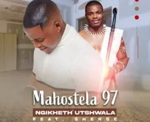 Mahostela97 – Ngikheth Utshwala ft. Shenge Wasehlalankosi