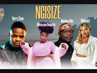 Makhadzi ft Nkosazana Daughter, Master kg & Hurricane – Ngisize Makhadzi – Ngisize ft Nkosazana Daughter, Master kg & Hurricane