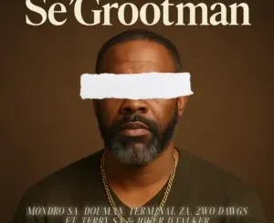 Mondro SA ft DouMan, Terminal ZA, 2wo Dawgs, Terry SA & Joker D’Talker – Se’Grootman Mondro SA – Se’Grootman ft DouMan, Terminal ZA, 2wo Dawgs, Terry SA & Joker D’Talker