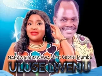 Nakawala Mwewa – ULUSE LWENU Ft. Pst Gabriel Mumba