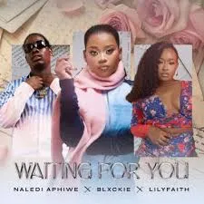 Naledi Aphiwe – Waiting For You ft. Blxckie & LilyFaith Naledi Aphiwe – Waiting For You ft. Blxckie & LilyFaith