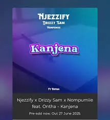 Njezzify – Kanjena ft Drizzy Sam (RSA), Nompumiie & Ontha Njezzify – Kanjena ft Drizzy Sam (RSA), Nompumiie & Ontha