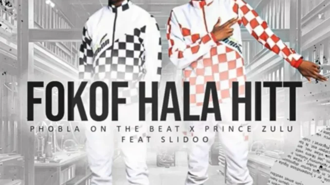 Phobla on the beat – Fokof Hala Hit ft Prince Zulu & Slidoo Phobla on the beat – Fokof Hala Hit ft Prince Zulu & Slidoo