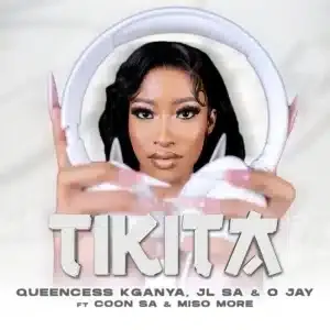 Queencess Kganya – TIKITA ft JL SA, O JAY, COON SA & MISO MORE Queencess Kganya – TIKITA ft JL SA, O JAY, COON SA & MISO MORE