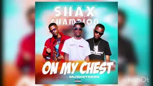 Shax Champion – On My Chest ft Musketeers Shax Champion – On My Chest ft Musketeers