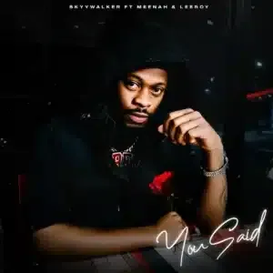 Skyywalker – You Said ft Meenah & Leeroy Skyywalker – You Said ft Meenah & Leeroy