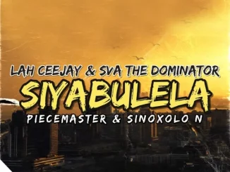 Sva The Dominator ft Lah Ceejay, Piecemaster & Sinoxolo N – Siyabulela Sva The Dominator – Siyabulela ft Lah Ceejay, Piecemaster & Sinoxolo N