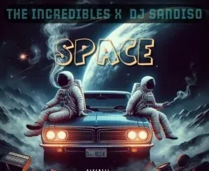 The Incredibles ft DJ Sandiso – Space The Incredibles – Space ft DJ Sandiso