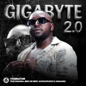 Vusinator – Gigabyte 2.0 ft Giga RSA, BiBo De Hero, Shosho Punch & Wama 902 Vusinator – Gigabyte 2.0 ft Giga RSA, BiBo De Hero, Shosho Punch & Wama 902