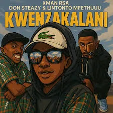 Xman RSA – Kwenzakalani ft Don Steazy & Lintonto