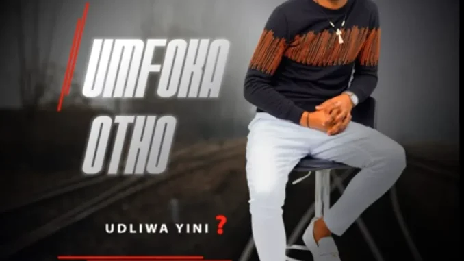 uMfoka Otho ft. Mnikezwa – Udliwa yini? uMfoka Otho ft. Mnikezwa – Udliwa yini?