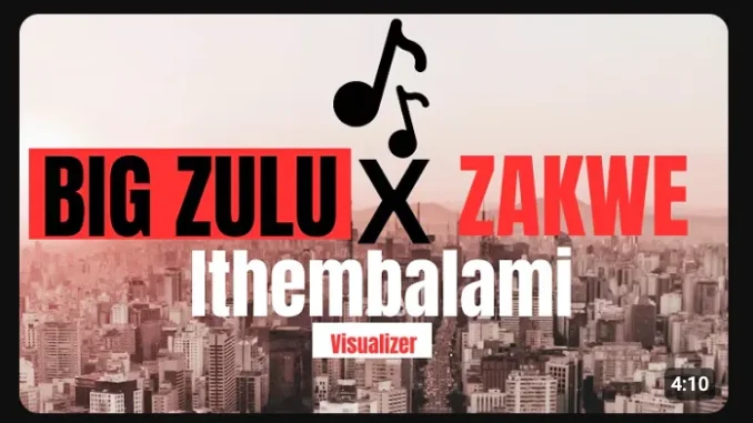 BIG ZULU – ithembalami ft ZAKWE BIG ZULU – ithembalami ft ZAKWE