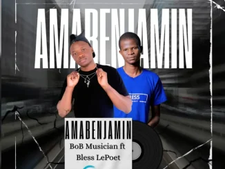 BoB Musician ft Bless LePoet – AmaBenjamin BoB Musician – AmaBenjamin ft Bless LePoet