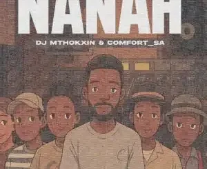 Comfort_SA ft DJ Mthokxin, Denando & Mafuni – Nanah Comfort SA – Nanah ft DJ Mthokxin, Denando & Mafuni