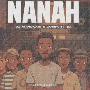 Comfort SA – Nanah ft DJ Mthokxin, Denando & Mafuni Comfort SA – Nanah ft DJ Mthokxin, Denando & Mafuni