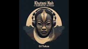 DJ Tukza – Khuteni Nah ft DJ Forzar & GodFada SA
