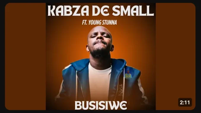 Kabza De Small – Busisiwe ft Young Stunna Kabza De Small – Busisiwe ft Young Stunna