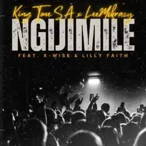 King Tone SA – NGIJIMILE ft LeeMcKrazy, X Wise & LilyFaith King Tone SA – NGIJIMILE ft LeeMcKrazy, X Wise & LilyFaith