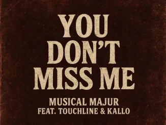 Musical Majur ft Touchline & Kallo – You Don’t Miss Me Musical Majur – You Don’t Miss Me ft Touchline & Kallo