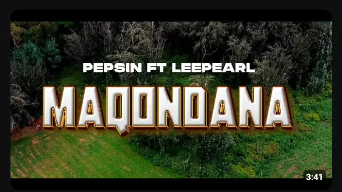 Pepsin – Maqondana ft Lee Pearl Pepsin – Maqondana ft Lee Pearl