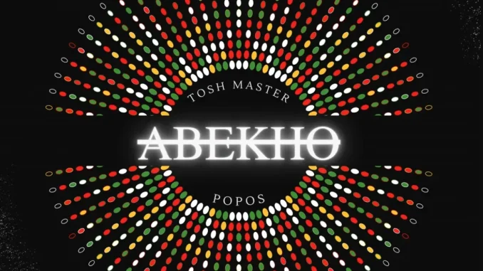 Tosh Master – ABEKHO ft Dj Popos Tosh Master – ABEKHO ft Dj Popos