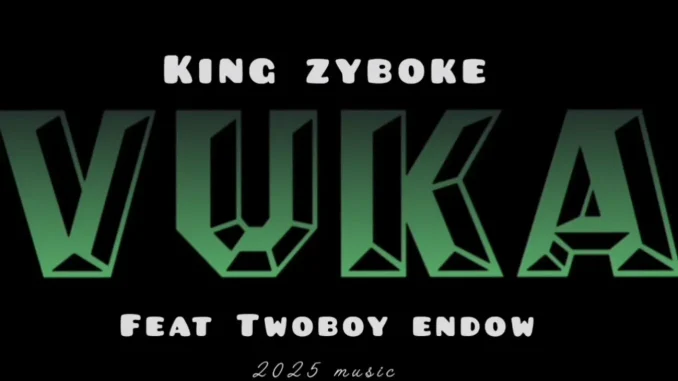 king zyboke – Vuka ft twoboy endow & mastysego king zyboke – Vuka ft twoboy endow & mastysego